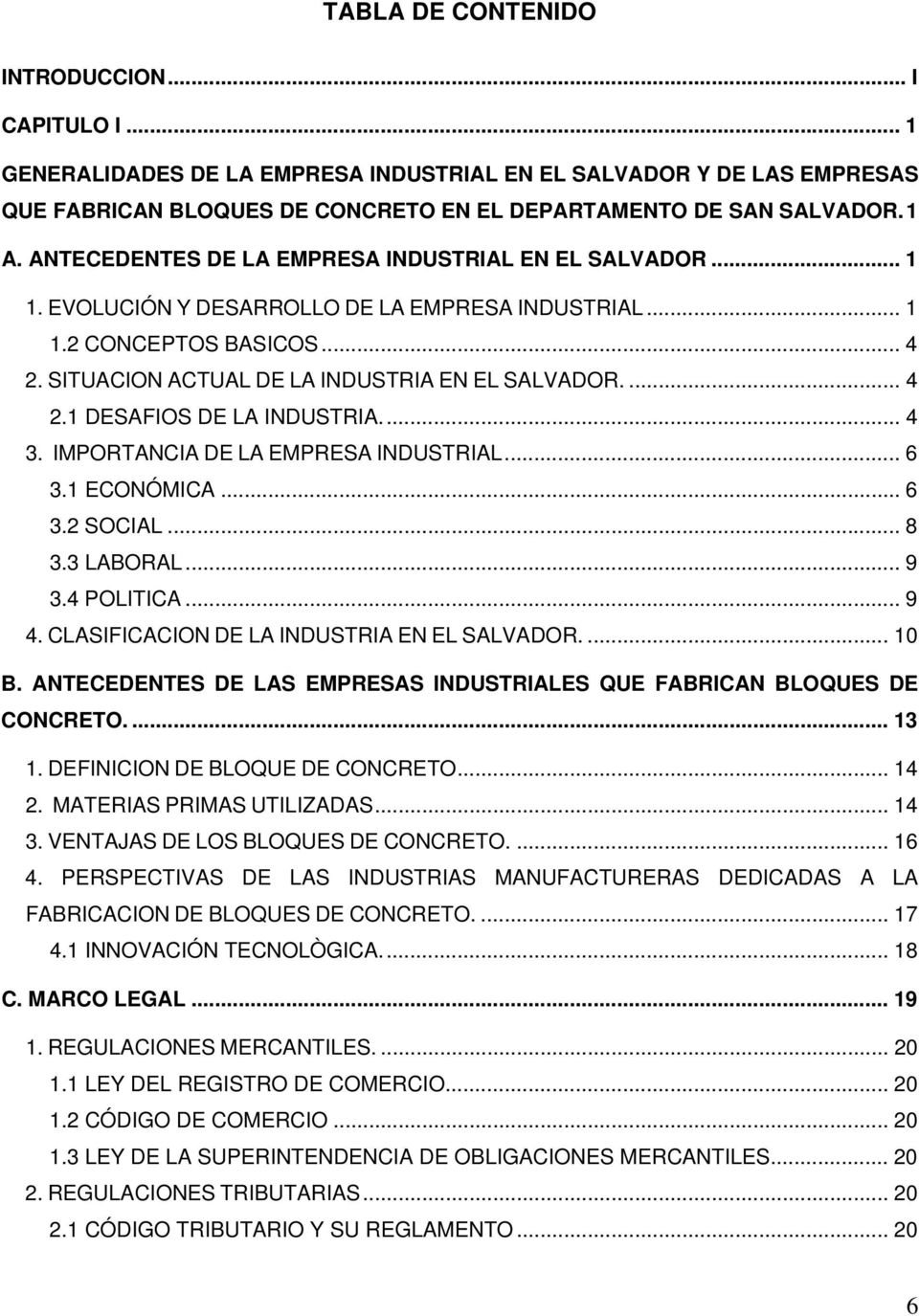 ... 4 3. IMPORTANCIA DE LA EMPRESA INDUSTRIAL... 6 3.1 ECONÓMICA... 6 3.2 SOCIAL... 8 3.3 LABORAL... 9 3.4 POLITICA... 9 4. CLASIFICACION DE LA INDUSTRIA EN EL SALVADOR.... 10 B.