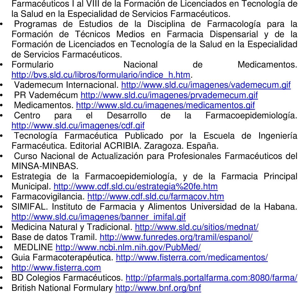 Servicios Farmacéuticos. Formulario Nacional de Medicamentos. http://bvs.sld.cu/libros/formulario/indice_h.htm. Vademecum Internacional. http://www.sld.cu/imagenes/vademecum.
