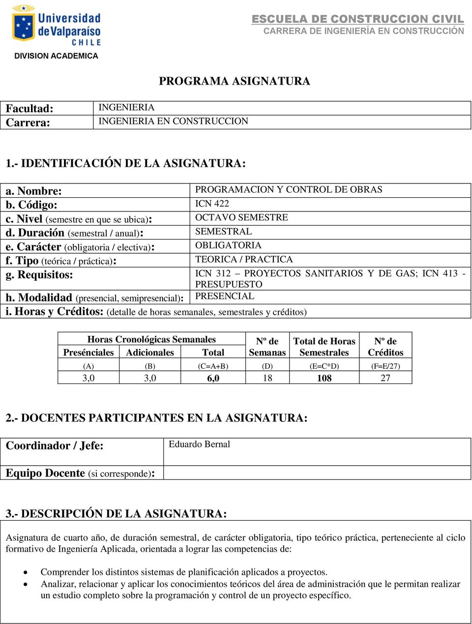 Requisitos: ICN 312 PROYECTOS SANITARIOS Y DE GAS; ICN 413 - PRESUPUESTO h. Modalidad (presencial, semipresencial): PRESENCIAL i.
