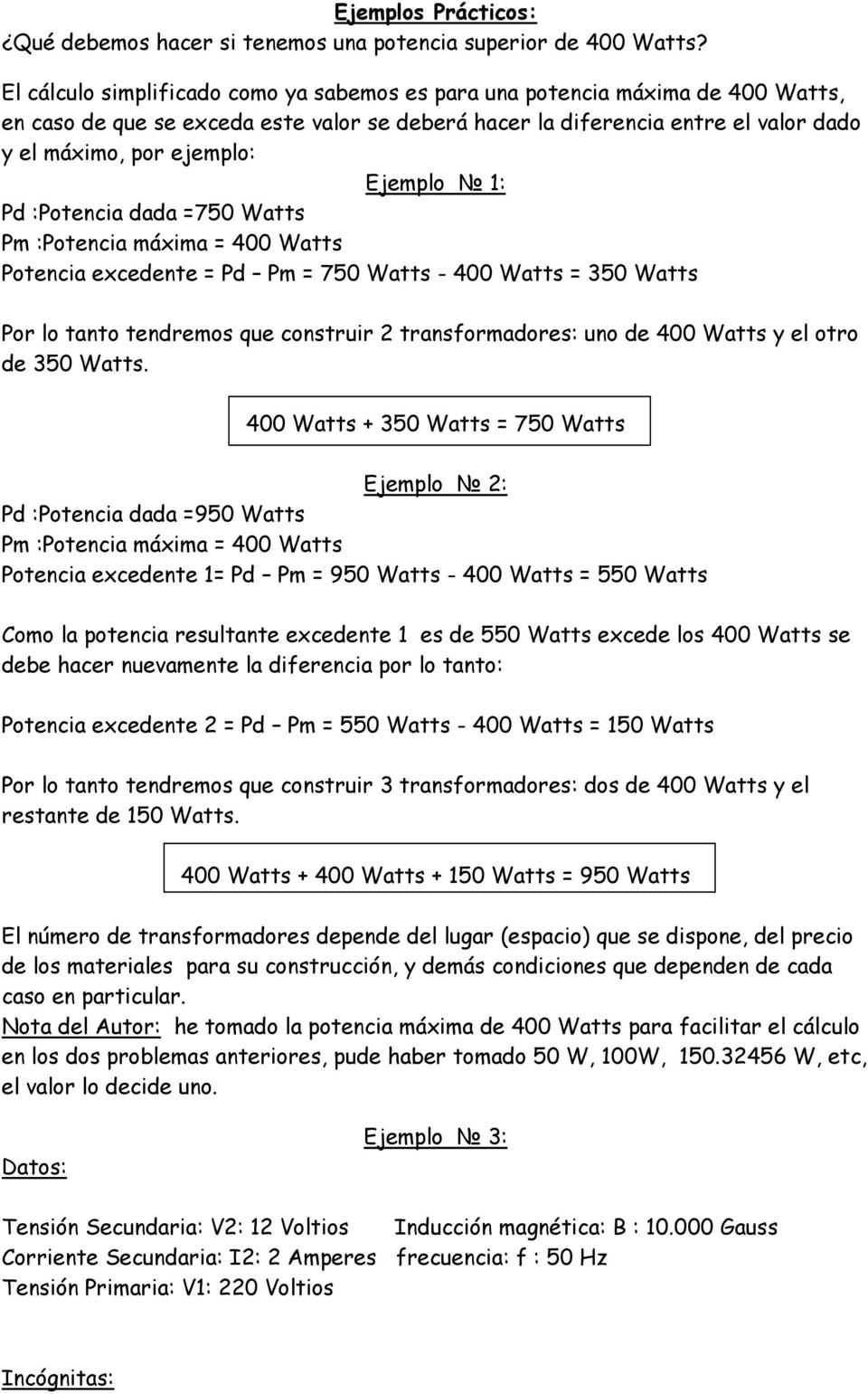 Ejemplo N 1: Pd :Potencia dada =750 Watts Pm :Potencia máxima = 400 Watts Potencia excedente = Pd Pm = 750 Watts - 400 Watts = 350 Watts Por lo tanto tendremos que construir 2 transformadores: uno de