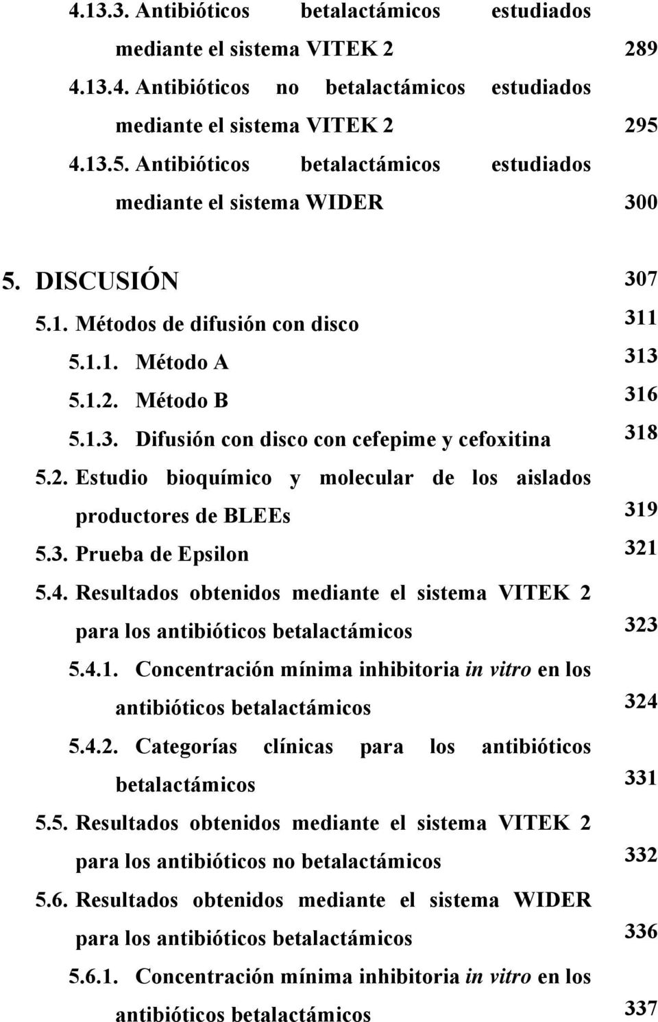 2. Estudio bioquímico y molecular de los aislados productores de BLEEs 5.3. Prueba de Epsilon 5.4. Resultados obtenidos mediante el sistema VITEK 2 para los antibióticos betalactámicos 5.4.1.