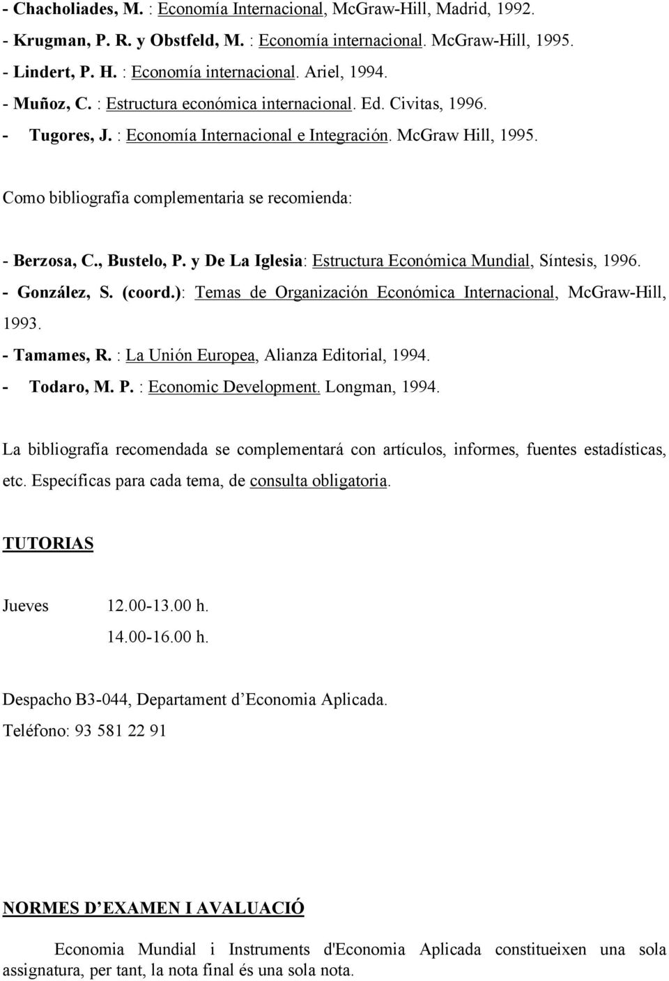 Como bibliografía complementaria se recomienda: - Berzosa, C., Bustelo, P. y De La Iglesia: Estructura Económica Mundial, Síntesis, 1996. - González, S. (coord.
