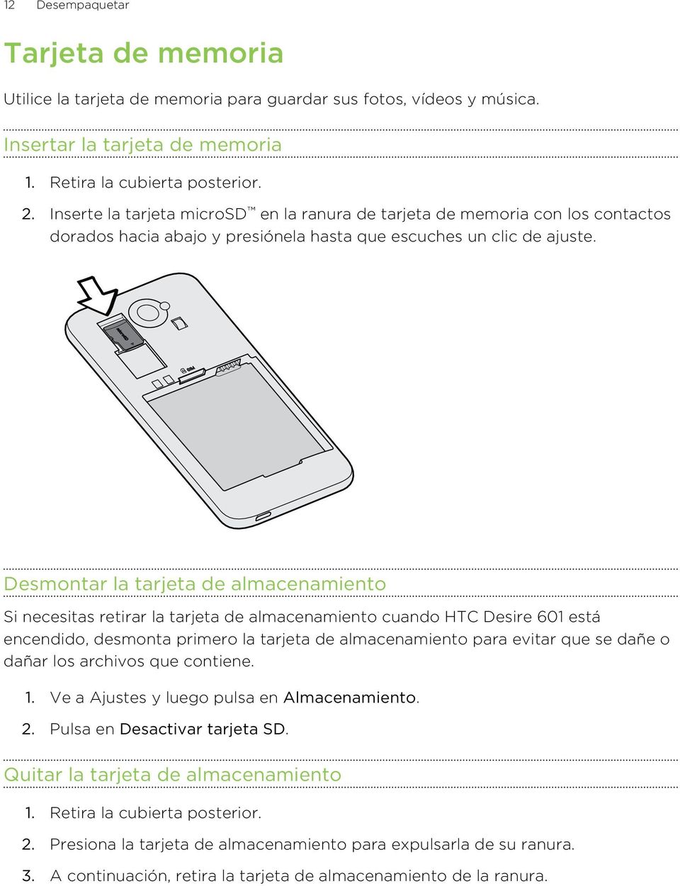 Desmontar la tarjeta de almacenamiento Si necesitas retirar la tarjeta de almacenamiento cuando HTC Desire 601 está encendido, desmonta primero la tarjeta de almacenamiento para evitar que se dañe o