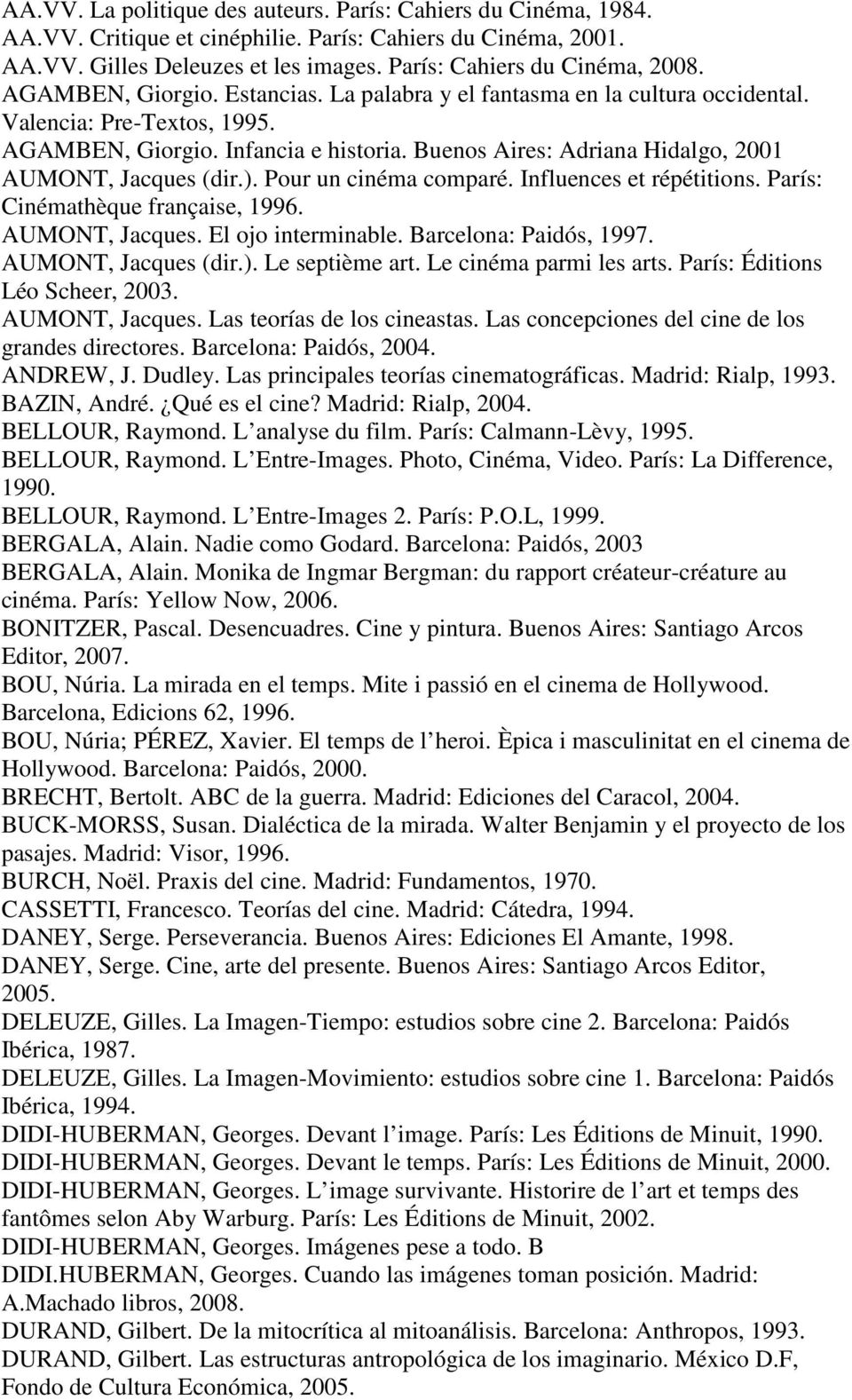Buenos Aires: Adriana Hidalgo, 2001 AUMONT, Jacques (dir.). Pour un cinéma comparé. Influences et répétitions. París: Cinémathèque française, 1996. AUMONT, Jacques. El ojo interminable.