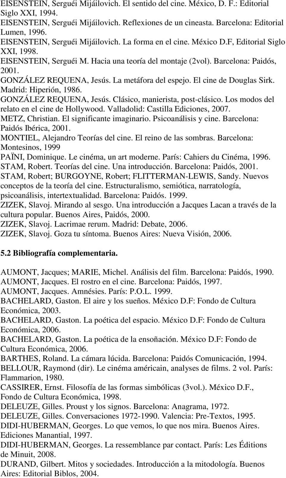 GONZÁLEZ REQUENA, Jesús. La metáfora del espejo. El cine de Douglas Sirk. Madrid: Hiperión, 1986. GONZÁLEZ REQUENA, Jesús. Clásico, manierista, post-clásico.