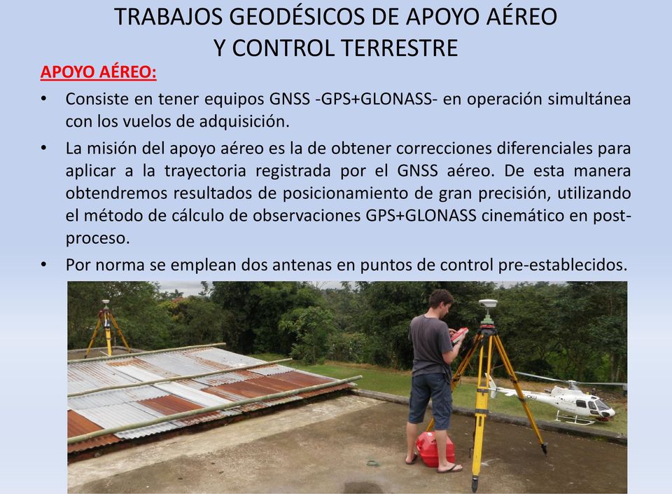 La misión del apoyo aéreo es la de obtener correcciones diferenciales para aplicar a la trayectoria registrada por el GNSS aéreo.