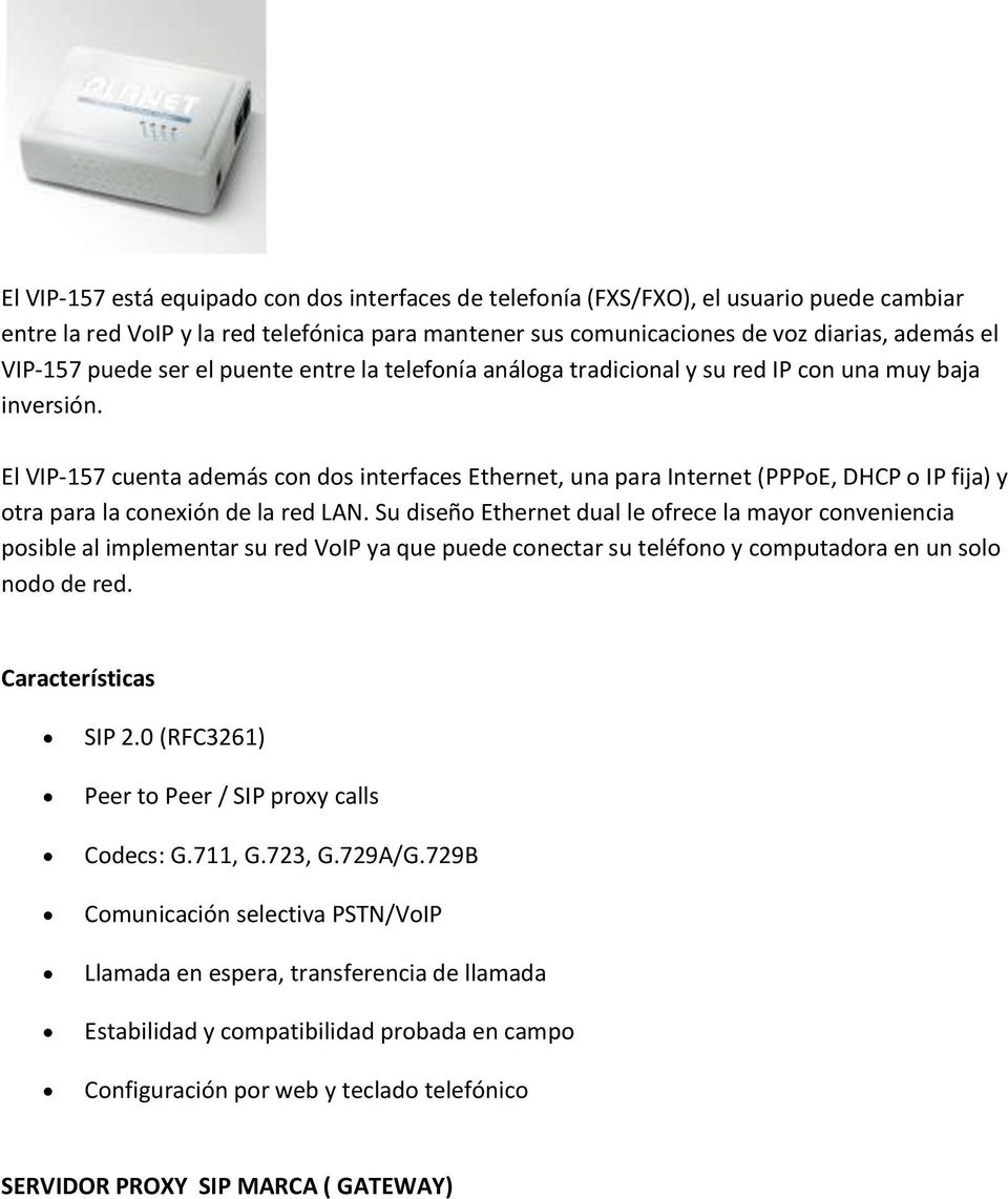 El VIP-157 cuenta además con dos interfaces Ethernet, una para Internet (PPPoE, DHCP o IP fija) y otra para la conexión de la red LAN.