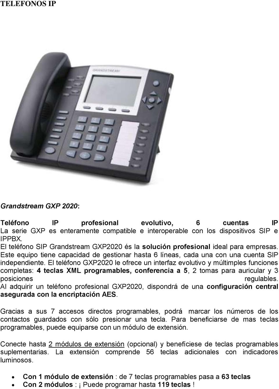 El teléfono GXP2020 le ofrece un interfaz evolutivo y múltimples funciones completas: 4 teclas XML programables, conferencia a 5, 2 tomas para auricular y 3 posiciones regulables.