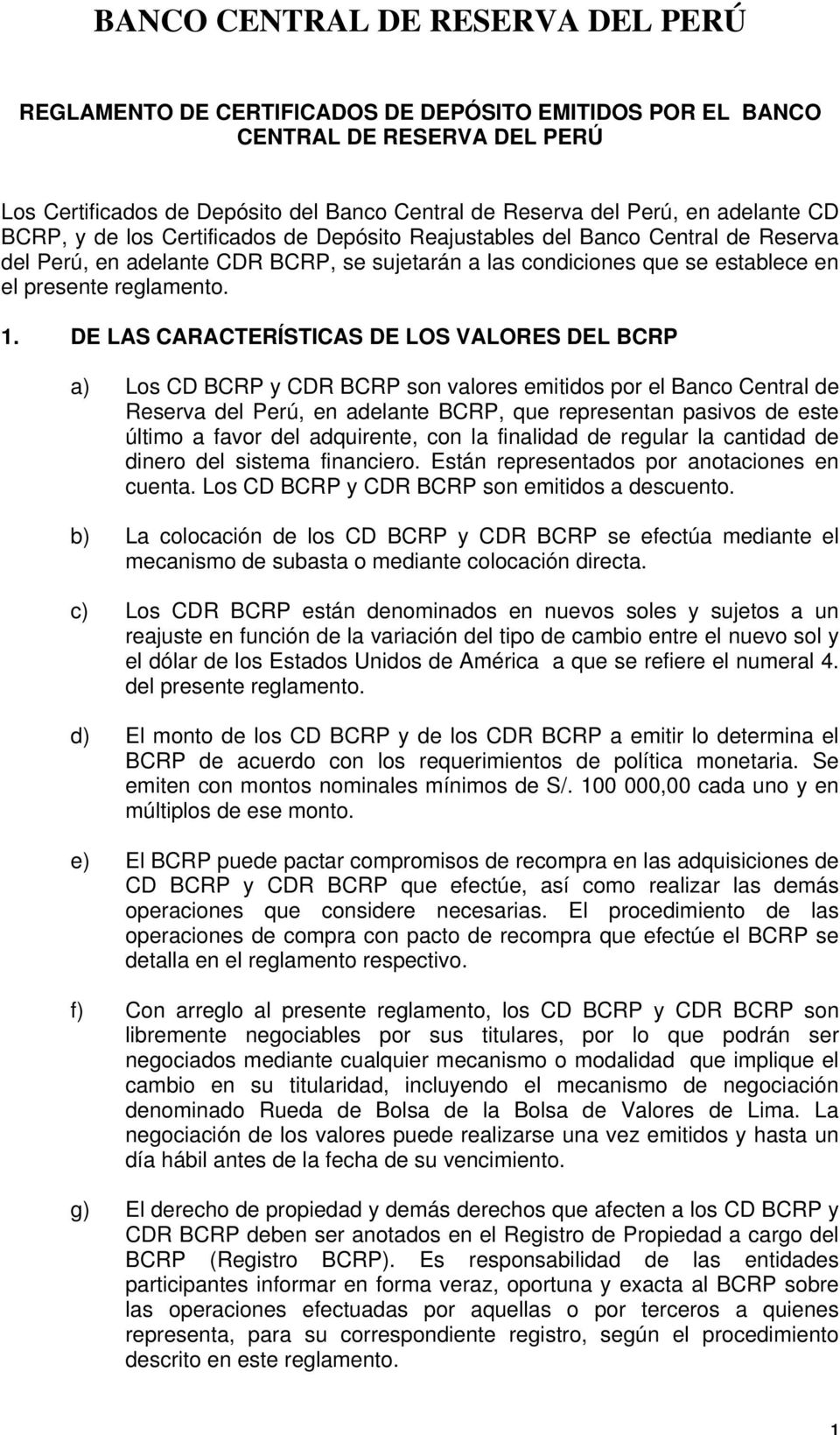 DE LAS CARACTERÍSTICAS DE LOS VALORES DEL BCRP a) Los CD BCRP y CDR BCRP son valores emitidos por el Banco Central de Reserva del Perú, en adelante BCRP, que representan pasivos de este último a