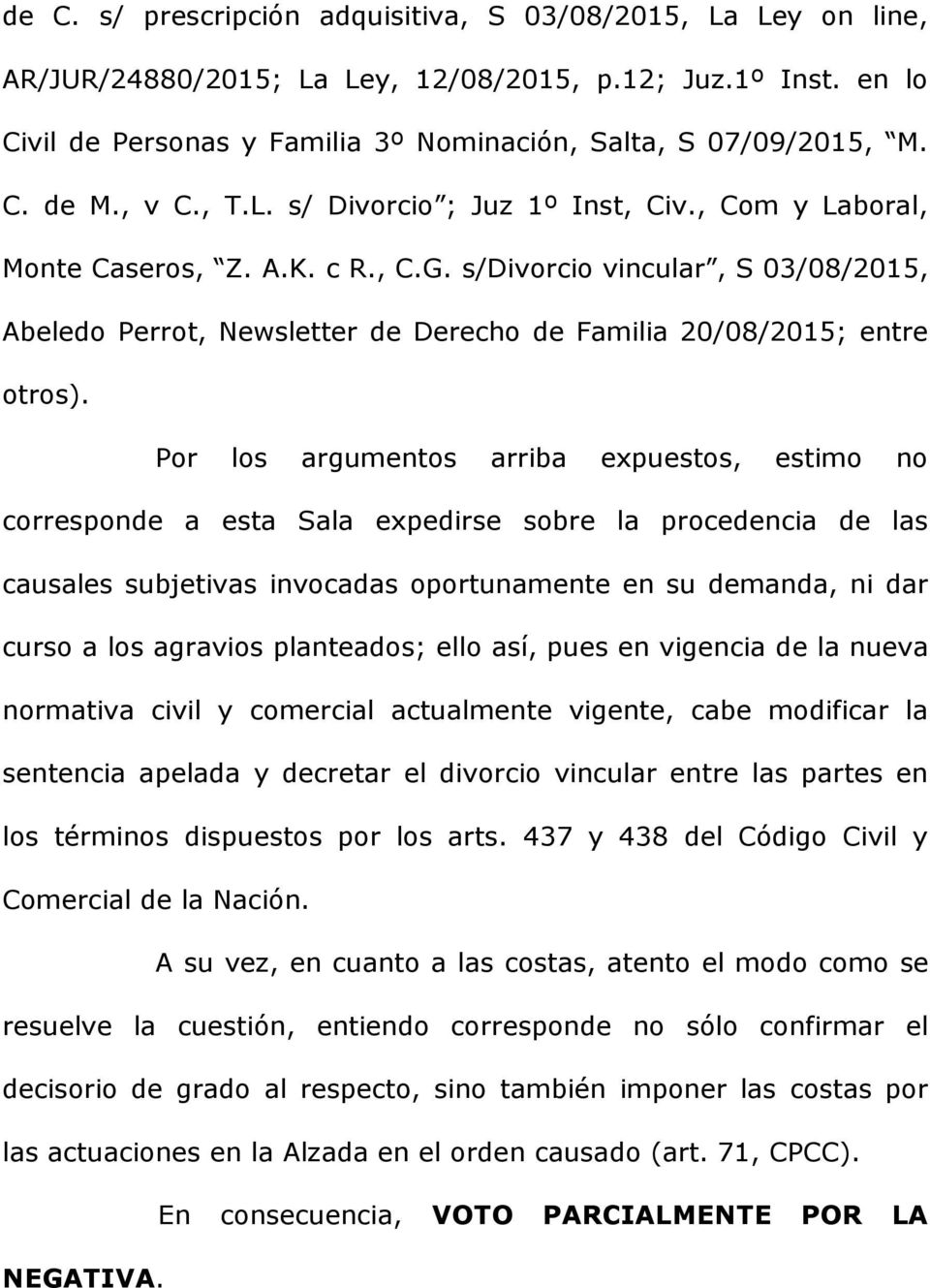 s/divorcio vincular, S 03/08/2015, Abeledo Perrot, Newsletter de Derecho de Familia 20/08/2015; entre otros).