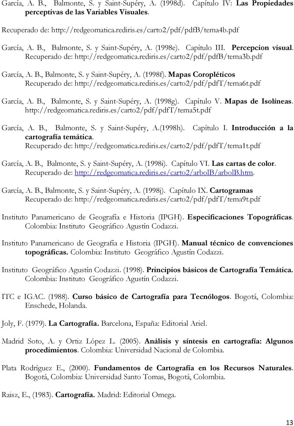Mapas Coropléticos Recuperado de: http://redgeomatica.rediris.es/carto2/pdf/pdft/tema6t.pdf García, A. B., Balmonte, S. y Saint-Supéry, A. (1998g). Capítulo V. Mapas de Isolíneas. http://redgeomatica.rediris.es/carto2/pdf/pdft/tema5t.