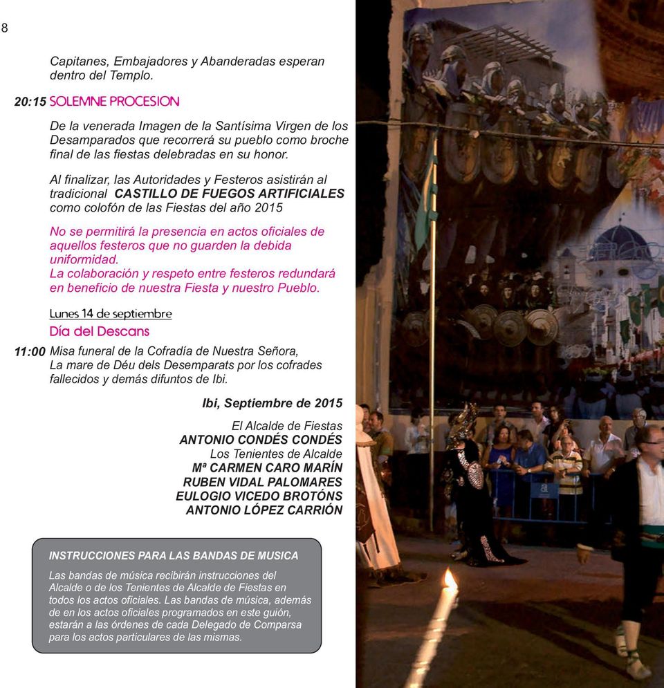 Al finalizar, las Autoridades y Festeros asistirán al tradicional CASTILLO DE FUEGOS ARTIFICIALES como colofón de las Fiestas del año 2015 No se permitirá la presencia en actos oficiales de aquellos