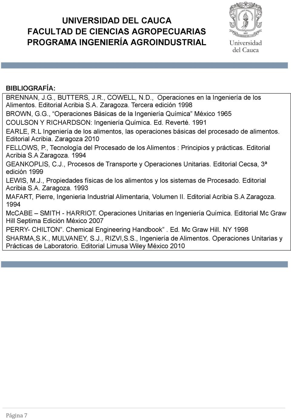 , Tecnología del Procesado de los Alimentos : Principios y prácticas. Editorial Acribia S.A Zaragoza. 1994 GEANKOPLIS, C.J., Procesos de Transporte y Operaciones Unitarias.