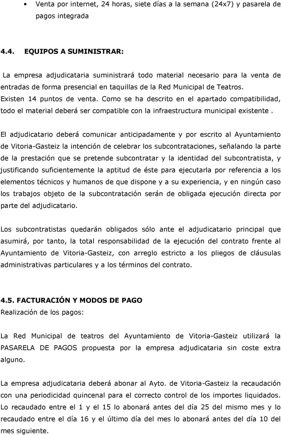 El adjudicatario deberá comunicar anticipadamente y por escrito al Ayuntamiento de Vitoria-Gasteiz la intención de celebrar los subcontrataciones, señalando la parte de la prestación que se pretende