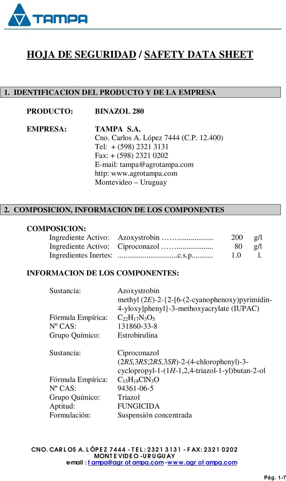 COMPOSICION, INFORMACION DE LOS COMPONENTES COMPOSICION: Ingrediente Activo: Azoxystrobin... 200 g/l Ingrediente Activo: Ciproconazol... 80 g/l Ingredientes Inertes:...c.s.p... 1.0 l.