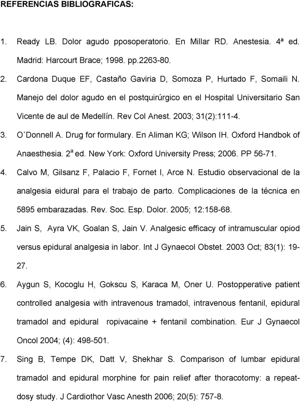 2003; 31(2):111-4. 3. O Donnell A. Drug for formulary. En Aliman KG; Wilson IH. Oxford Handbok of Anaesthesia. 2 a ed. New York: Oxford University Press; 2006. PP 56-71. 4.