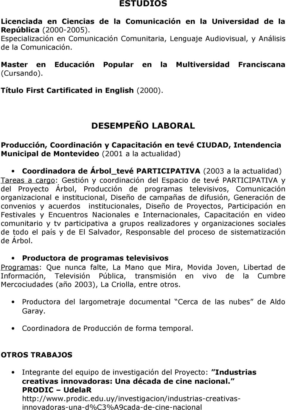 DESEMPEÑO LABORAL Producción, Coordinación y Capacitación en tevé CIUDAD, Intendencia Municipal de Montevideo (2001 a la actualidad) Coordinadora de Árbol_tevé PARTICIPATIVA (2003 a la actualidad)