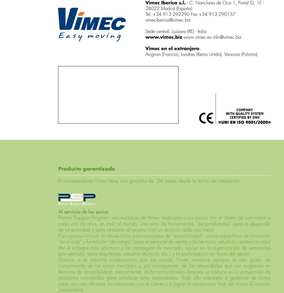biz Vimec en el extranjero: Avignon (Francia), Londres (Reino Unido), Varsovia (Polonia) Producto garantizado El salvaescaleras Vimec tiene una garantía de 24 meses desde la fecha de instalación.