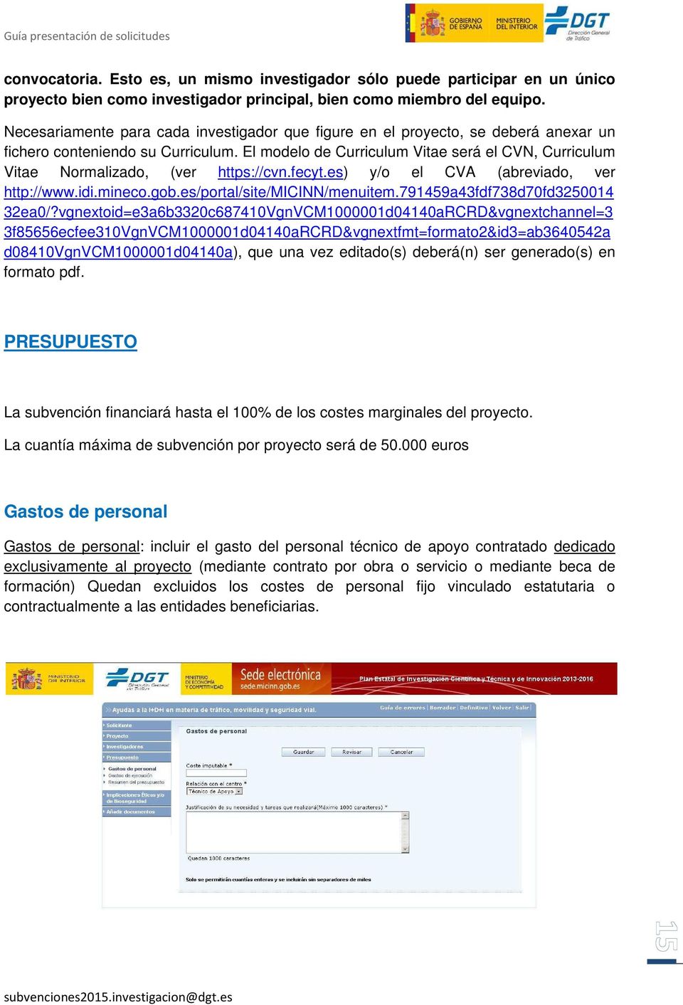 El modelo de Curriculum Vitae será el CVN, Curriculum Vitae Normalizado, (ver https://cvn.fecyt.es) y/o el CVA (abreviado, ver http://www.idi.mineco.gob.es/portal/site/micinn/menuitem.