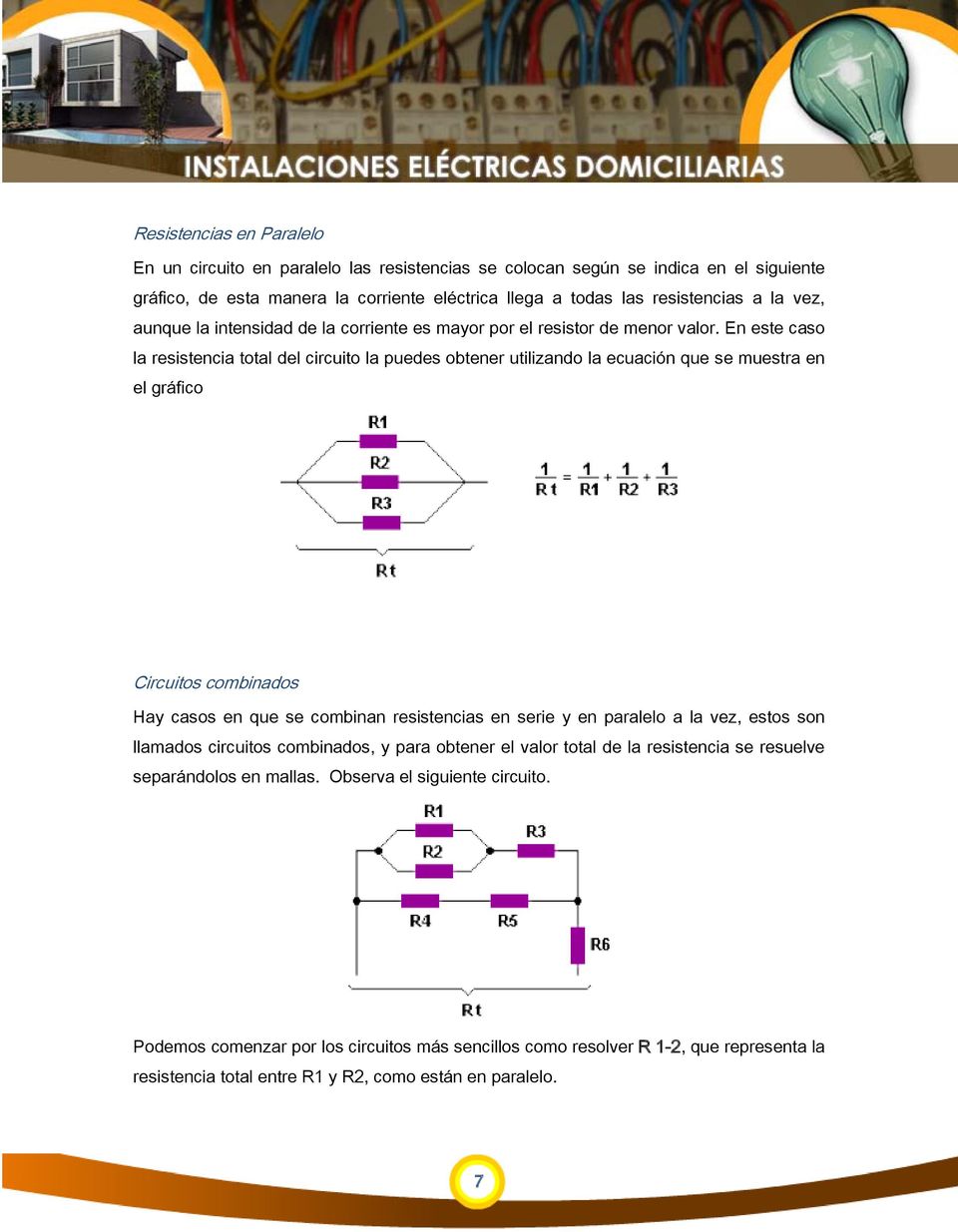 En este caso la resistencia total del circuito la puedes obtener utilizando la ecuación que se muestra en el gráfico Circuitos combinados Hay casos en que se combinan resistencias en serie y en