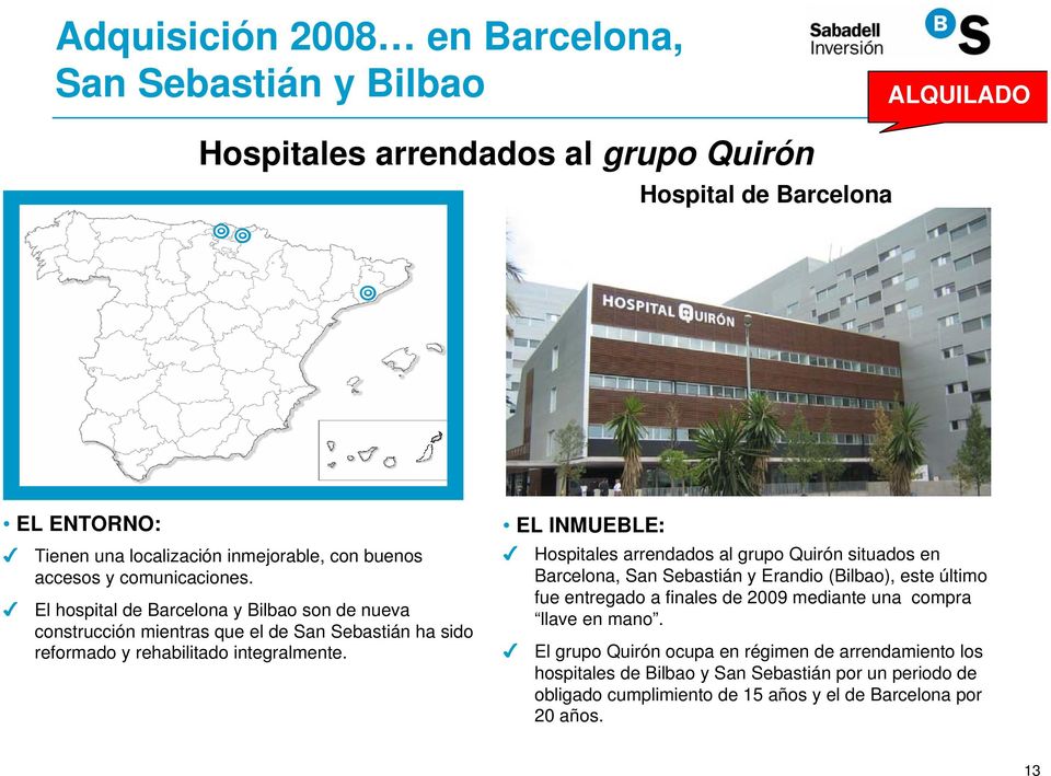 EL INMUEBLE: Hospitales arrendados al grupo Quirón situados en Barcelona, San Sebastián y Erandio (Bilbao), este último fue entregado a finales de 2009 mediante una compra