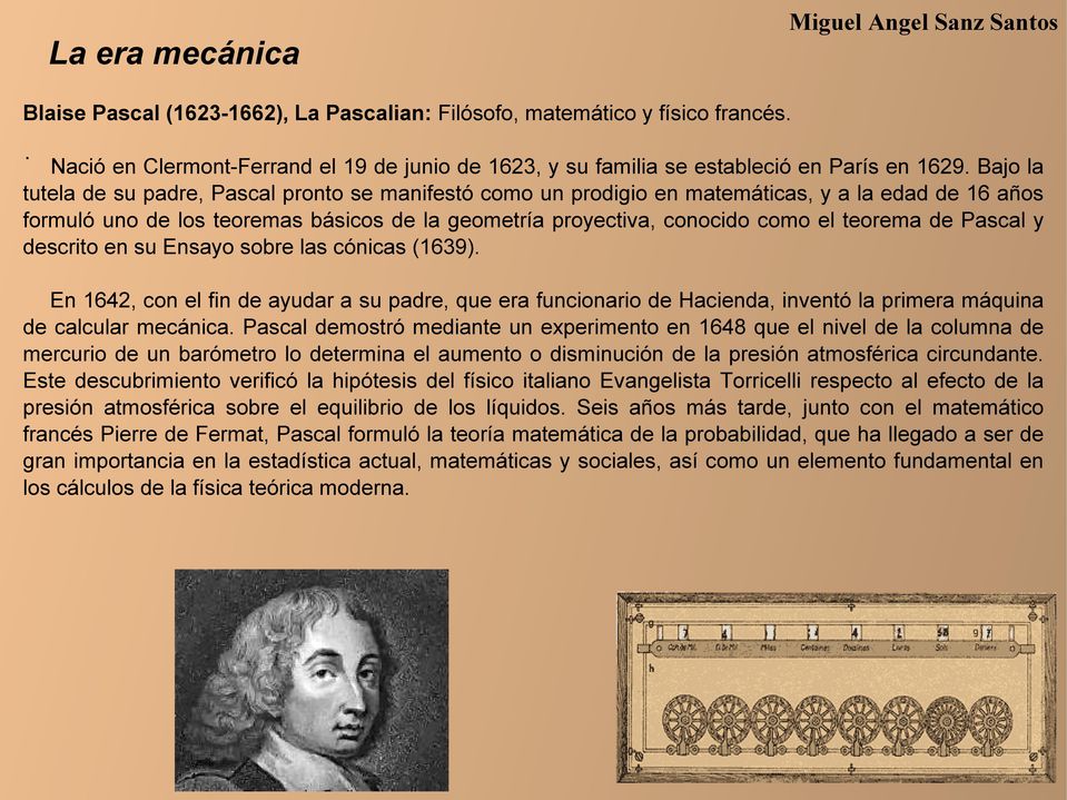 de Pascal y descrito en su Ensayo sobre las cónicas (1639). En 1642, con el fin de ayudar a su padre, que era funcionario de Hacienda, inventó la primera máquina de calcular mecánica.