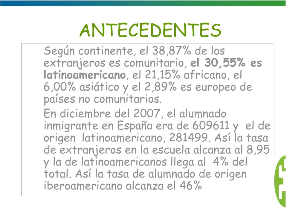 En diciembre del 2007, el alumnado inmigrante en España era de 609611 y el de origen latinoamericano, 281499.