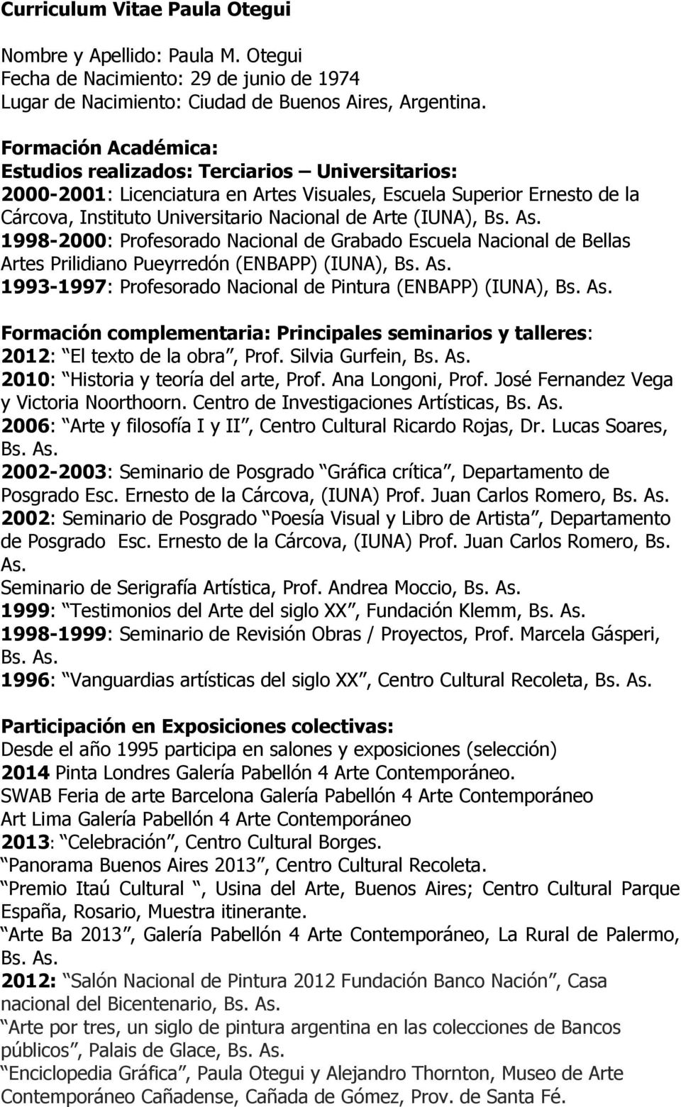 (IUNA), Bs. 1998-2000: Profesorado Nacional de Grabado Escuela Nacional de Bellas Artes Prilidiano Pueyrredón (ENBAPP) (IUNA), Bs. 1993-1997: Profesorado Nacional de Pintura (ENBAPP) (IUNA), Bs.