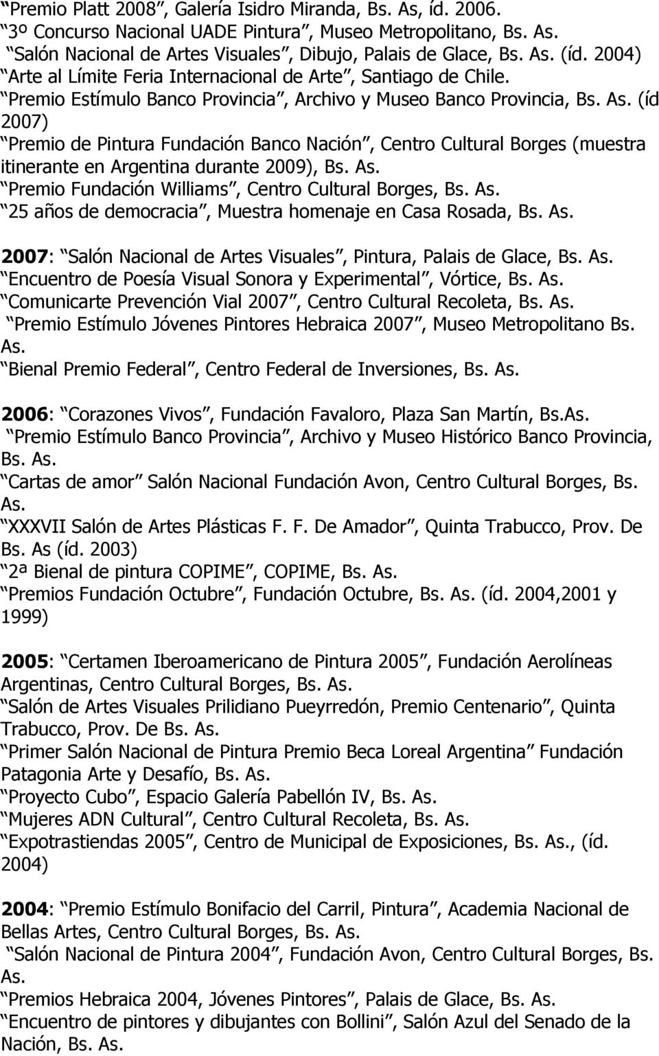 (íd 2007) Premio de Pintura Fundación Banco Nación, Centro Cultural Borges (muestra itinerante en Argentina durante 2009), Bs. Premio Fundación Williams, Centro Cultural Borges, Bs.
