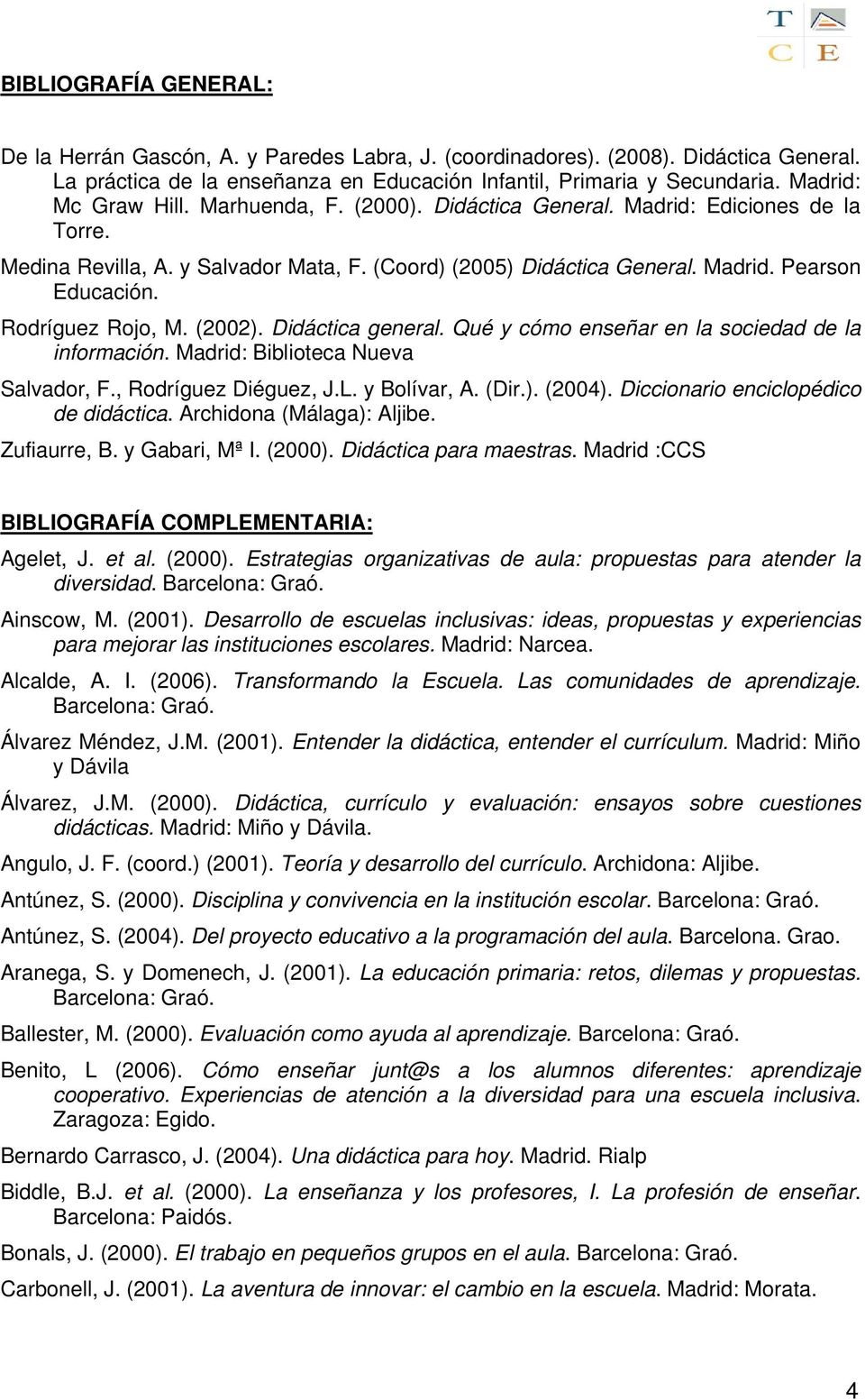 Rodríguez Rojo, M. (2002). Didáctica general. Qué y cómo enseñar en la sociedad de la información. Madrid: Biblioteca Nueva Salvador, F., Rodríguez Diéguez, J.L. y Bolívar, A. (Dir.). (2004).