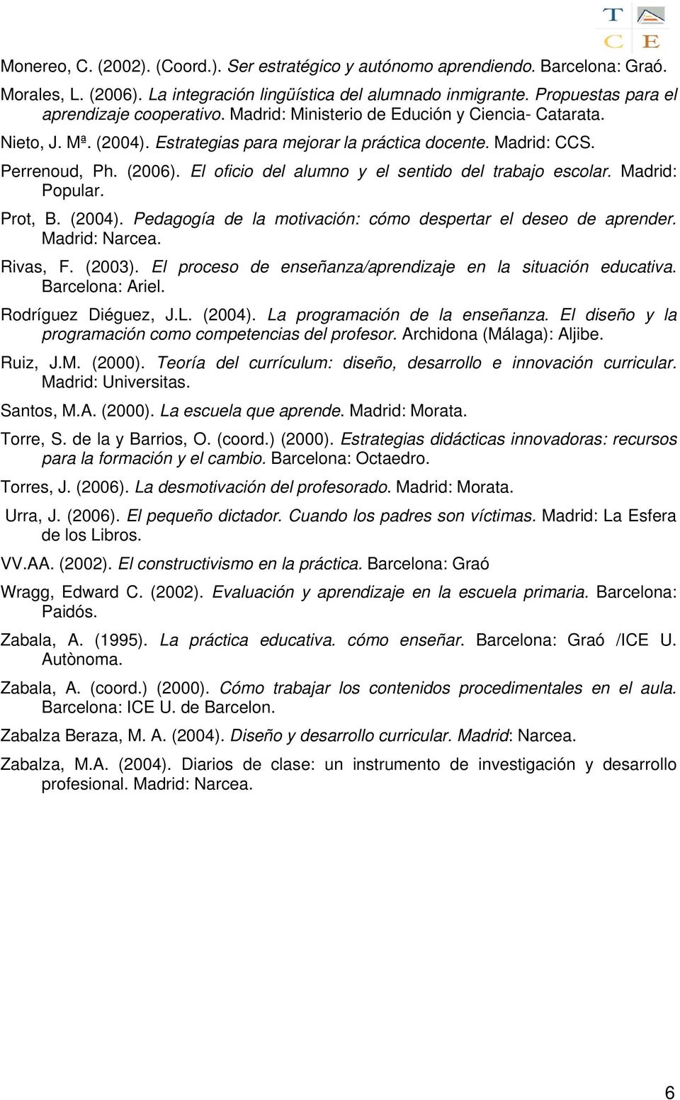 El oficio del alumno y el sentido del trabajo escolar. Madrid: Popular. Prot, B. (2004). Pedagogía de la motivación: cómo despertar el deseo de aprender. Madrid: Narcea. Rivas, F. (2003).