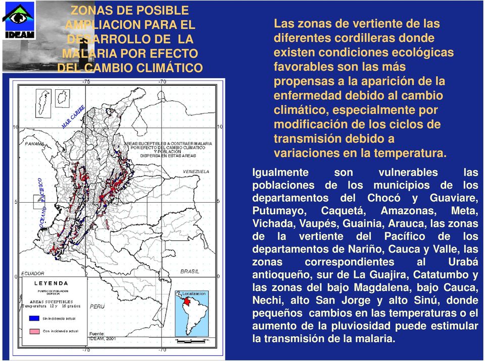 Igualmente son vulnerables las poblaciones de los municipios de los departamentos del Chocó y Guaviare, Putumayo, Caquetá, Amazonas, Meta, Vichada, Vaupés, Guainia, Arauca, las zonas de la vertiente