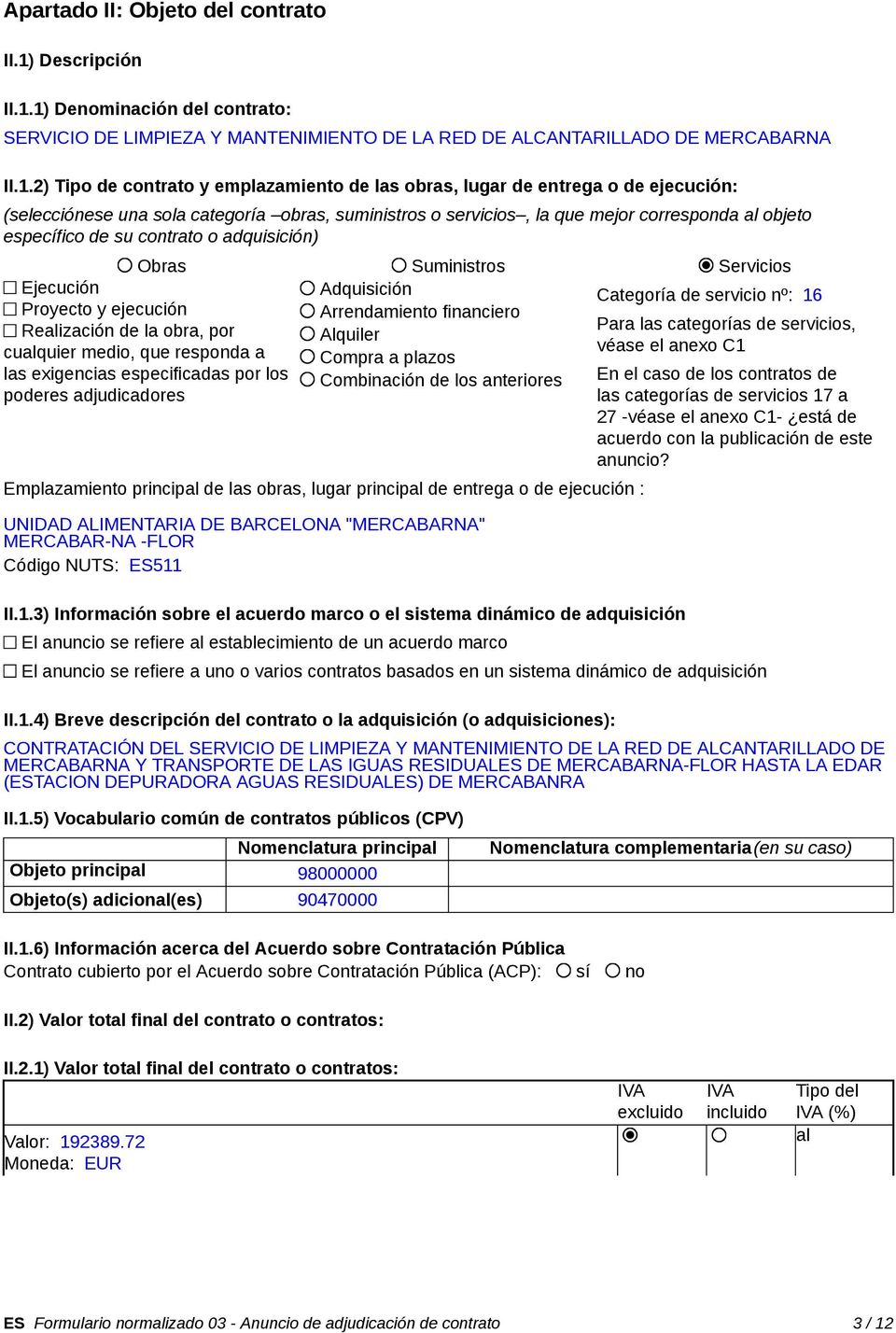 1) Denominación del contrato: SERVICIO DE LIMPIEZA Y MANTENIMIENTO DE LA RED DE ALCANTARILLADO DE MERCABARNA II.1.2) Tipo de contrato y emplazamiento de las obras, lugar de entrega o de ejecución: