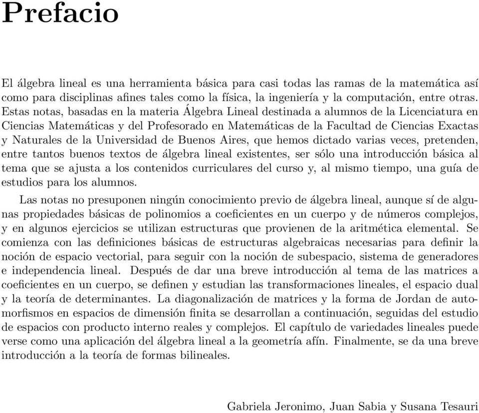 Universidad de Buenos Aires, que hemos dictado varias veces, pretenden, entre tantos buenos textos de álgebra lineal existentes, ser sólo una introducción básica al tema que se ajusta a los