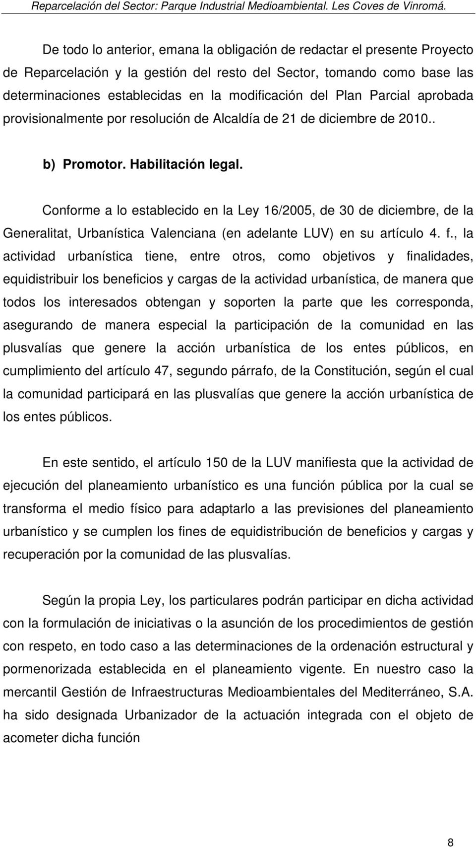 Plan Parcial aprobada provisionalmente por resolución de Alcaldía de 21 de diciembre de 2010.. b) Promotor. Habilitación legal.