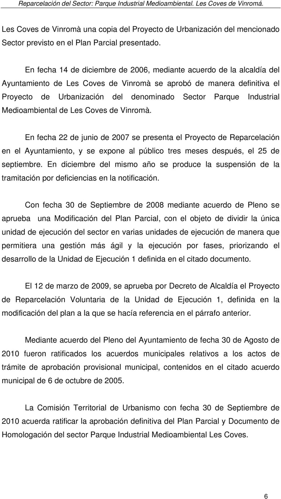 En fecha 14 de diciembre de 2006, mediante acuerdo de la alcaldía del Ayuntamiento de Les Coves de Vinromà se aprobó de manera definitiva el Proyecto de Urbanización del denominado Sector Parque