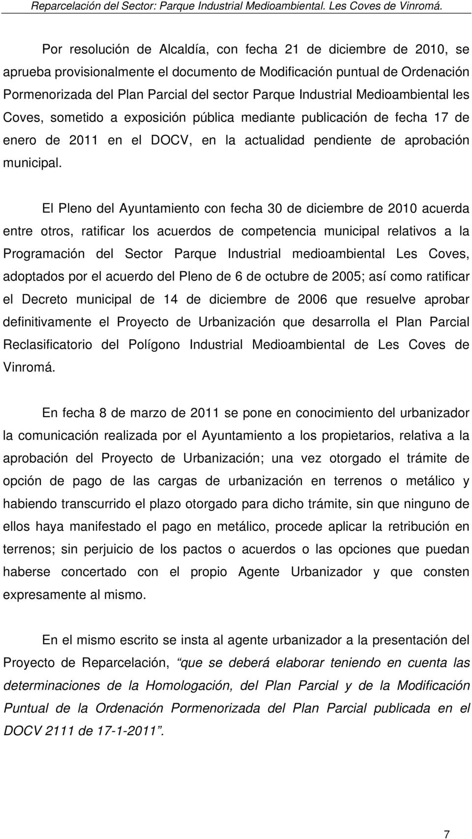 Industrial Medioambiental les Coves, sometido a exposición pública mediante publicación de fecha 17 de enero de 2011 en el DOCV, en la actualidad pendiente de aprobación municipal.