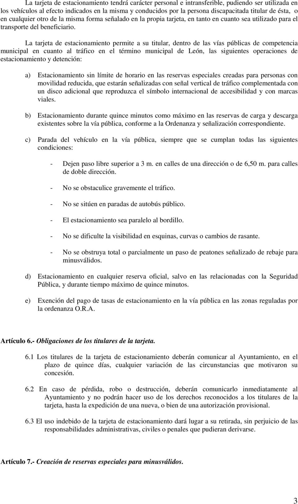 La tarjeta de estacionamiento permite a su titular, dentro de las vías públicas de competencia municipal en cuanto al tráfico en el término municipal de León, las siguientes operaciones de