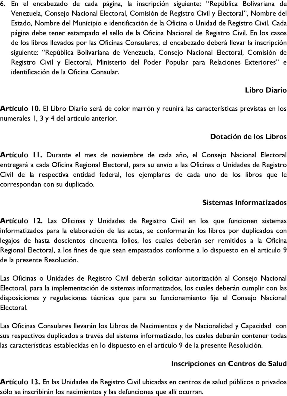 En los casos de los libros llevados por las Oficinas Consulares, el encabezado deberá llevar la inscripción siguiente: República Bolivariana de Venezuela, Consejo Nacional Electoral, Comisión de