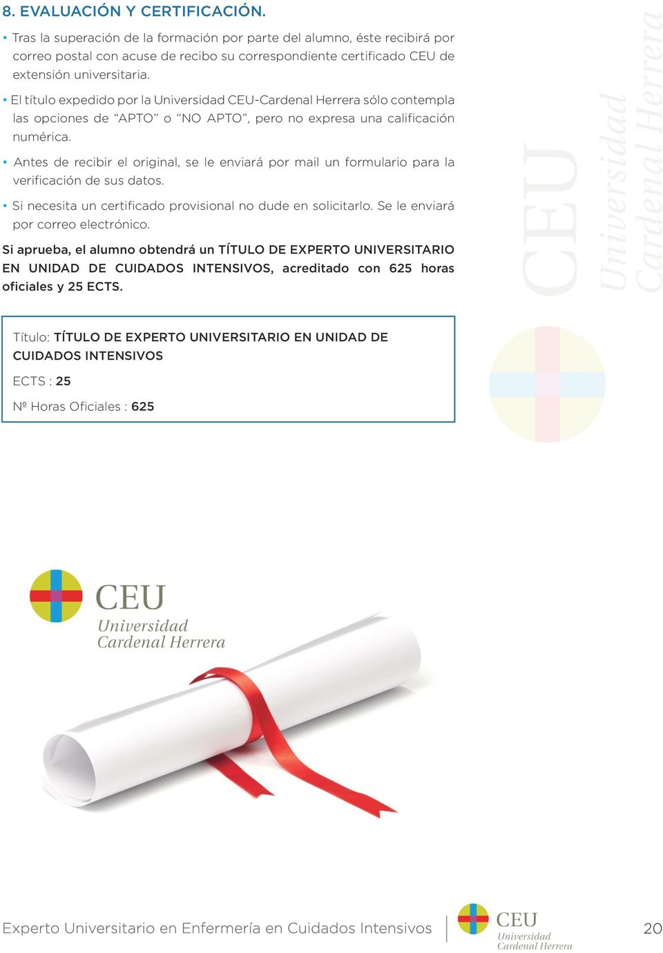 El título expedido por la Universidad CEU-Cardenal Herrera sólo contempla las opciones de APTO o NO APTO, pero no expresa una calificación numérica.