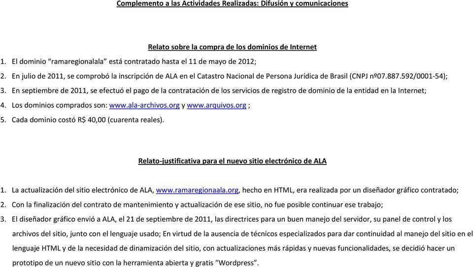 En septiembre de 2011, se efectuó el pago de la contratación de los servicios de registro de dominio de la entidad en la Internet; 4. Los dominios comprados son: www.ala-archivos.org y www.arquivos.