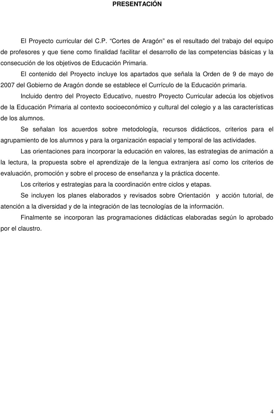 El contenido del Proyecto incluye los apartados que señala la Orden de 9 de mayo de 2007 del Gobierno de Aragón donde se establece el Currículo de la Educación primaria.