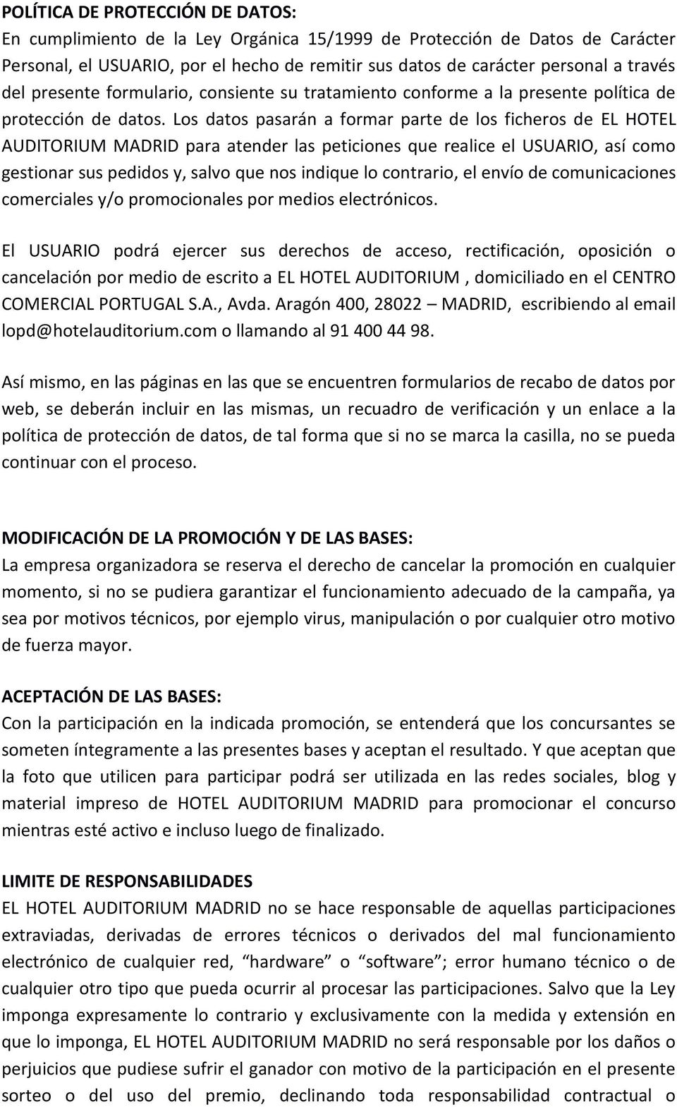 Los datos pasarán a formar parte de los ficheros de EL HOTEL AUDITORIUM MADRID para atender las peticiones que realice el USUARIO, así como gestionar sus pedidos y, salvo que nos indique lo