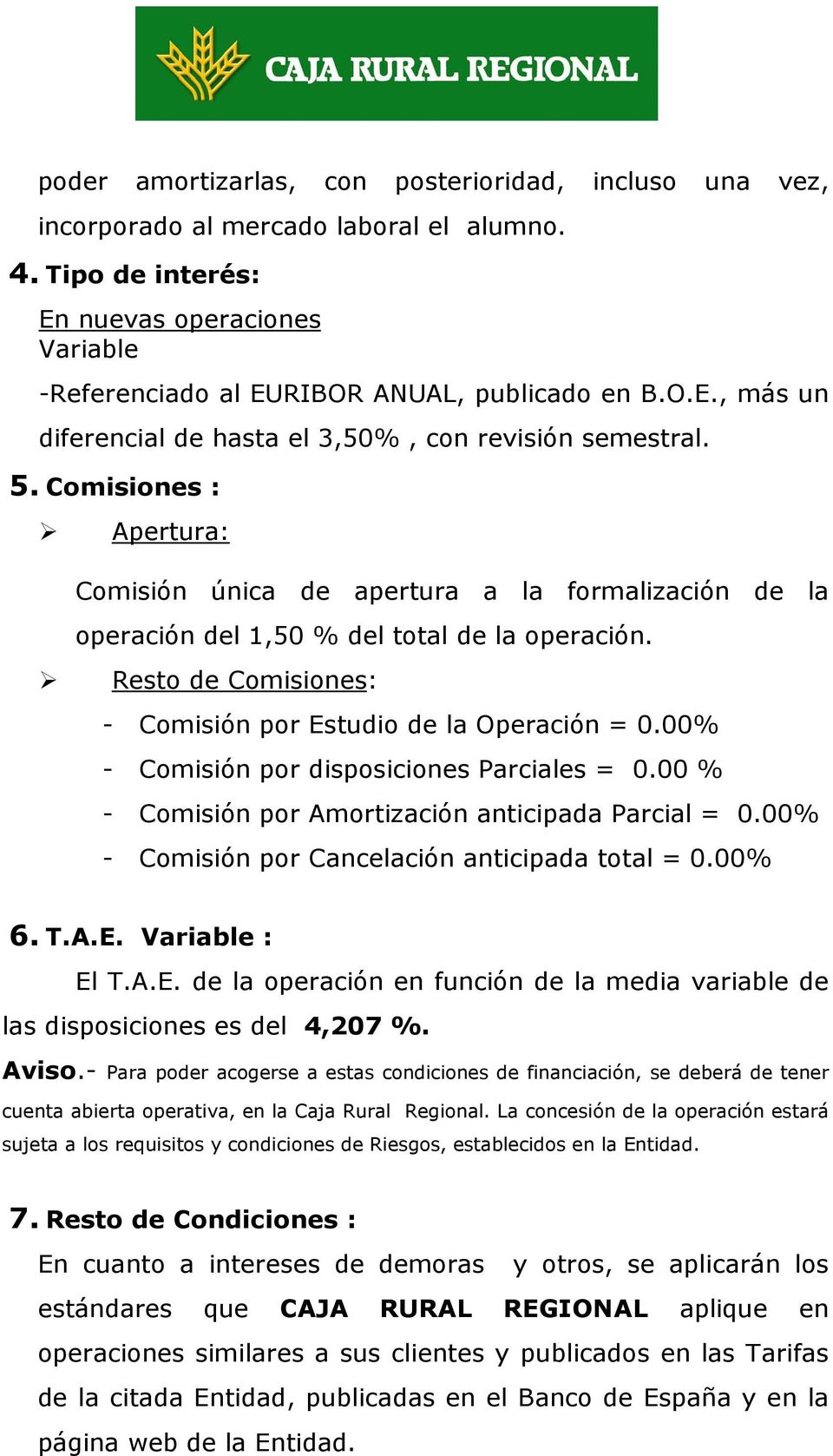 00% - Comisión por disposiciones Parciales = 0.00 % - Comisión por Amortización anticipada Parcial = 0.00% - Comisión por Cancelación anticipada total = 0.00% 6. T.A.E.