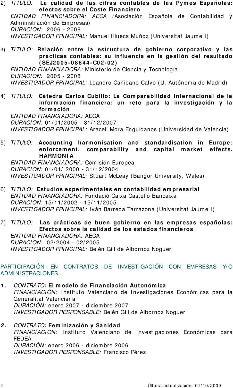 gestión del resultado (SEJ2005-08644-C02-02) ENTIDAD FINANCIADORA: Ministerio de Ciencia y Tecnología DURACION: 2005-2008 INVESTIGADOR PRINCIPAL: Leandro Cañibano Calvo (U.
