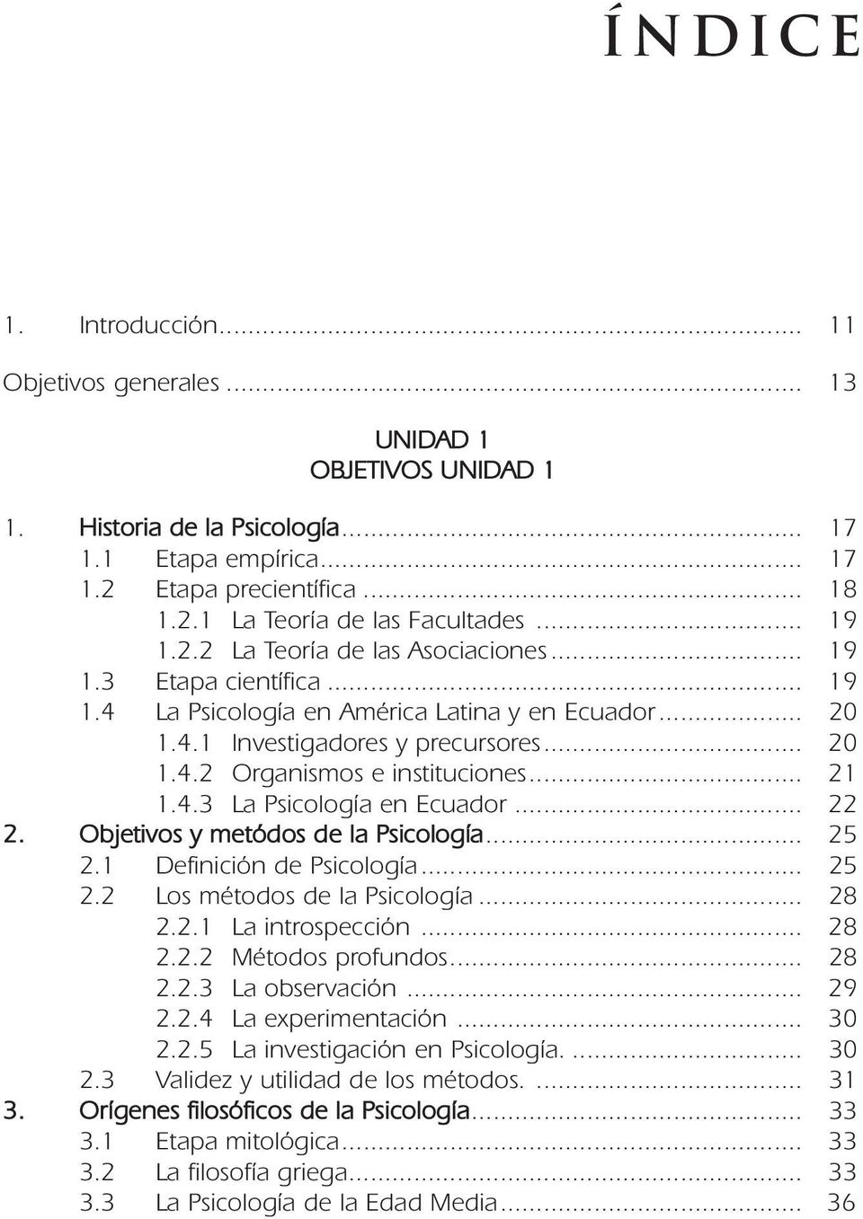 .. 21 1.4.3 La Psicología en Ecuador... 22 2. Objetivos y metódos de la Psicología... 25 2.1 Definición de Psicología... 25 2.2 Los métodos de la Psicología... 28 2.2.1 La introspección... 28 2.2.2 Métodos profundos.