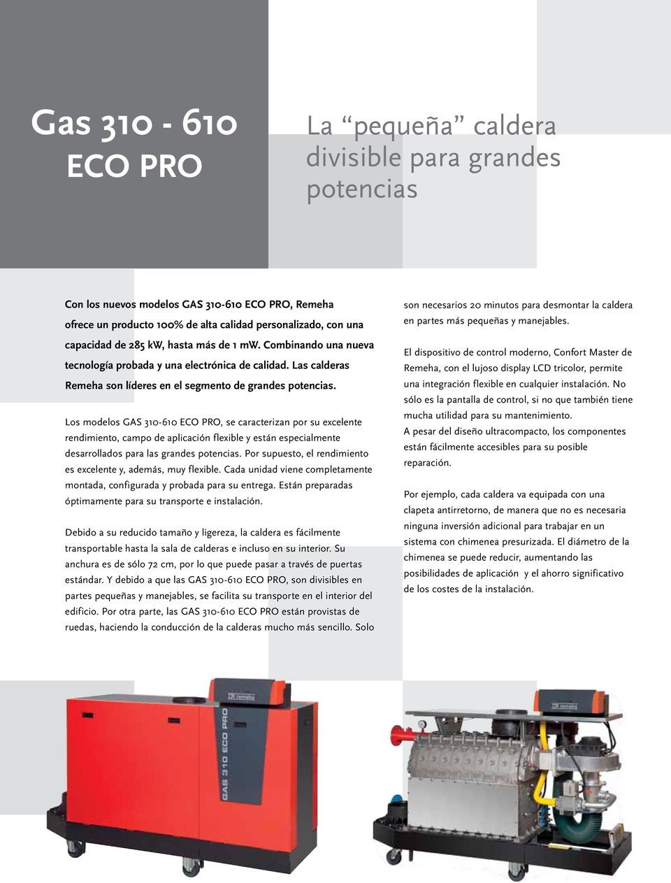Los modelos GAS 310-610 ECO PRO, se caracterizan por su excelente rendimiento, campo de aplicación flexible y están especialmente desarrollados para las grandes potencias.