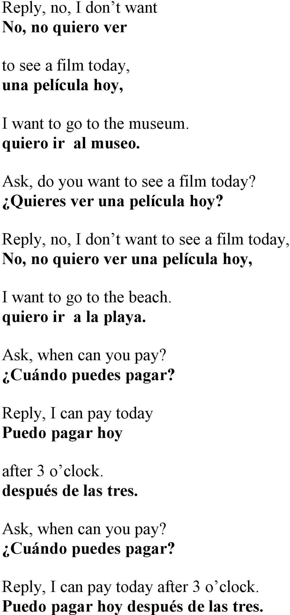 Reply, no, I don t want to see a film today, No, no quiero ver una película hoy, I want to go to the beach. quiero ir a la playa.
