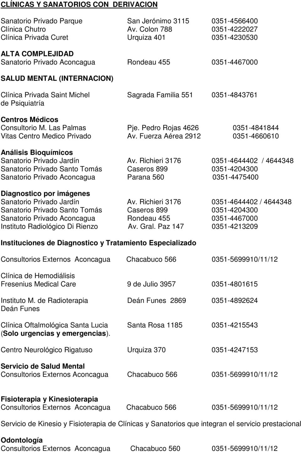 Sagrada Familia 551 0351-4843761 de Psiquiatría Centros Médicos Consultorio M. Las Palmas Pje. Pedro Rojas 4626 0351-4841844 Vitas Centro Medico Privado Av.