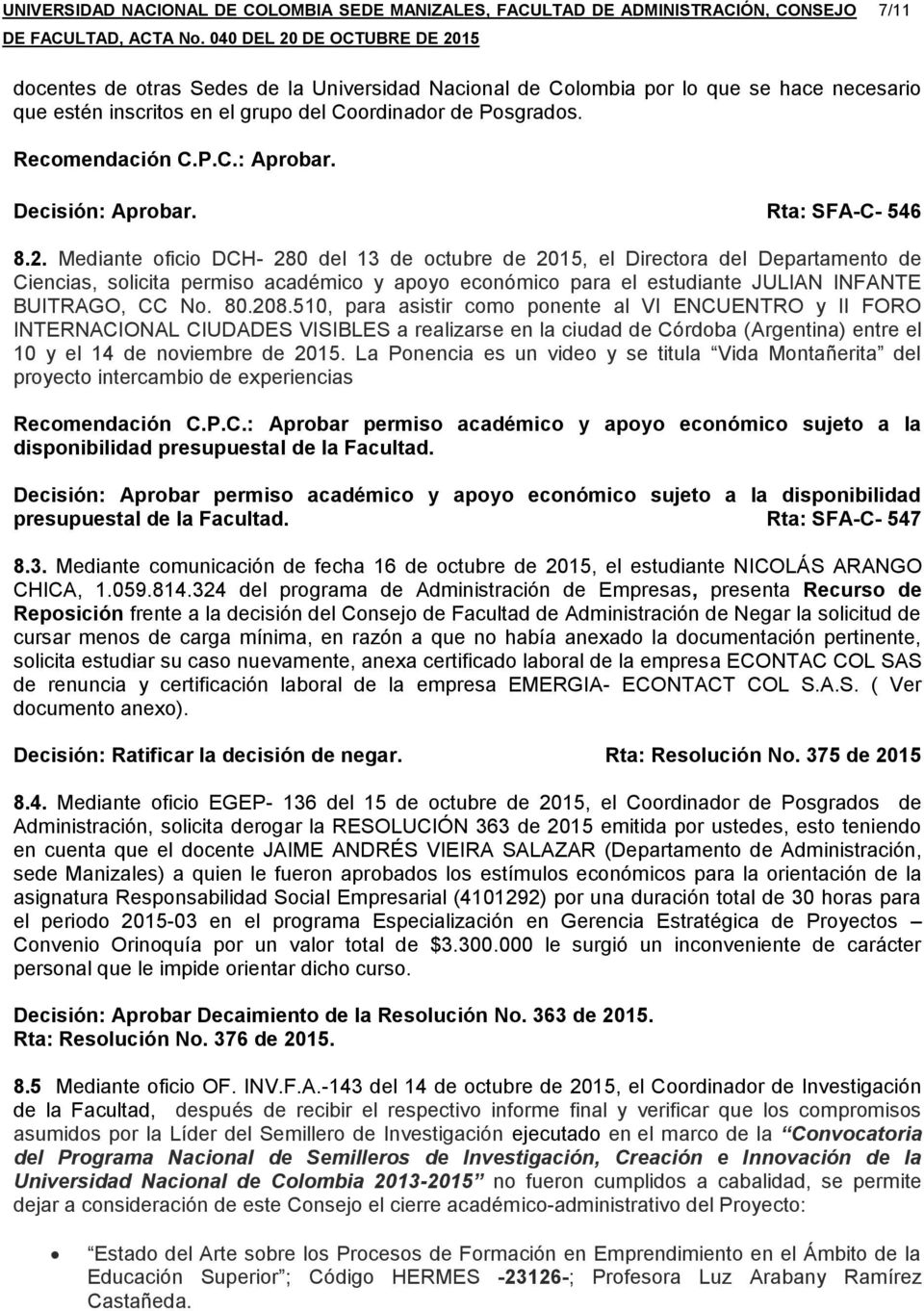 Mediante oficio DCH- 280 del 13 de octubre de 2015, el Directora del Departamento de Ciencias, solicita permiso académico y apoyo económico para el estudiante JULIAN INFANTE BUITRAGO, CC No. 80.208.